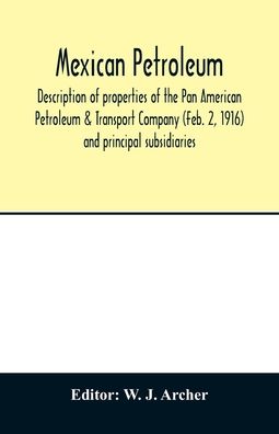 Mexican petroleum, description of properties of the Pan American Petroleum & Transport Company (Feb. 2, 1916) and principal subsidiaries - W J Archer - Livres - Alpha Edition - 9789354013560 - 20 avril 2020