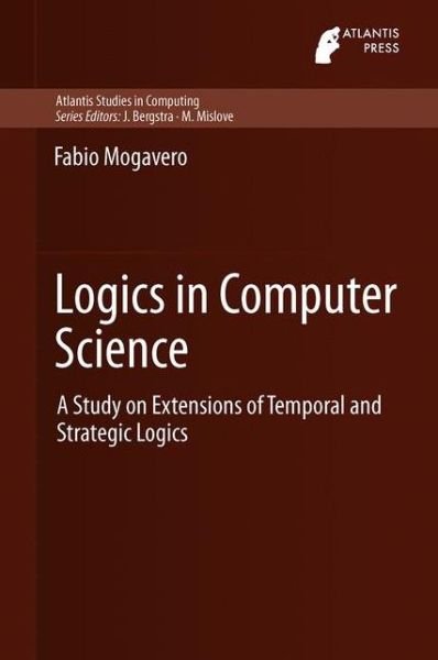 Fabio Mogavero · Logics in Computer Science: A Study on Extensions of Temporal and Strategic Logics - Atlantis Studies in Computing (Taschenbuch) [Softcover reprint of the original 1st ed. 2013 edition] (2015)
