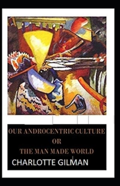 Cover for Charlotte Gilman · Our Androcentric Culture Or The Man-Made World Illustrated (Paperback Book) (2021)