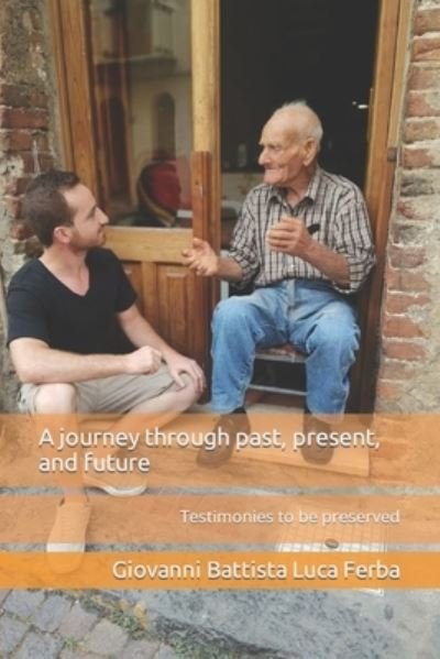 A journey through past, present, and future: Testimonies to be preserved - Ferba Giovanni Battista Luca Ferba - Bøger - Independently Published - 9798549192560 - 5. august 2021