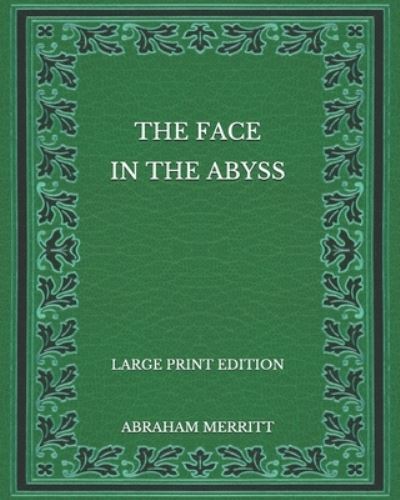 The Face in the Abyss - Large Print Edition - Abraham Merritt - Books - Independently Published - 9798568890560 - November 25, 2020
