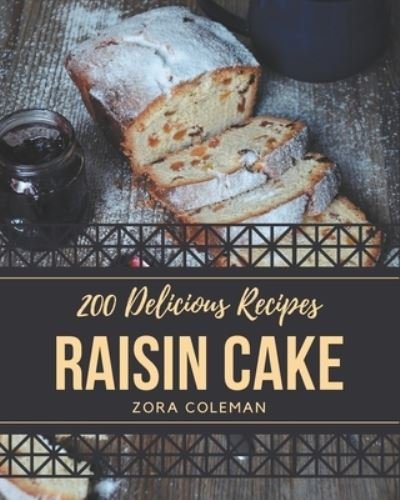 Cover for Zora Coleman · 200 Delicious Raisin Cake Recipes (Taschenbuch) (2020)