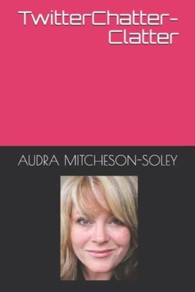 Cover for Audra Mitcheson-Soley · TwitterChatter-Clatter (Paperback Book) (2021)