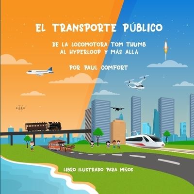 Cover for Paul Comfort · El Transporte Publico: De la Locomotora Tom Thumb al Hyperloop y mas alla (Paperback Book) (2020)