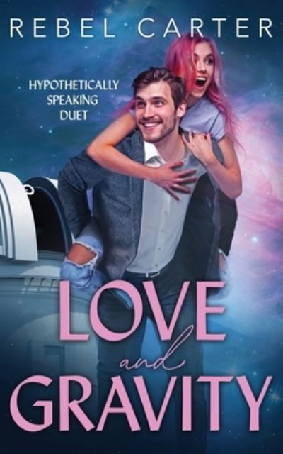 Cover for Rebel Carter · Love and Gravity: Hypothetically Speaking Duet (Paperback Book) (2022)