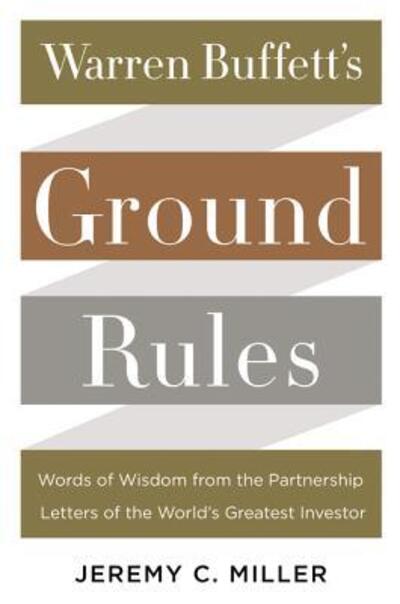 Cover for Jeremy C. Miller · Warren Buffett's Ground Rules: Words of Wisdom from the Partnership Letters of the World's Greatest Investor (Hardcover Book) [First edition. edition] (2016)