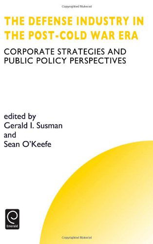 Cover for S. O'keefe · Defense Industry in the Post-cold War Era: Corporate Strategies and Public Policy Perspectives - Technology, Innovation, Entrepreneurship and Competitive Strategy (Hardcover Book) [1st edition] (1999)