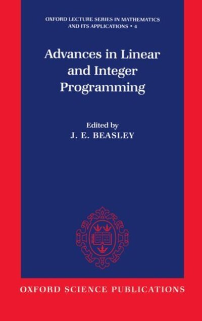 Advances in Linear and Integer Programming - Oxford Lecture Series in Mathematics and Its Applications - Beasley, J. E. (, Imperial College, London) - Livros - Oxford University Press - 9780198538561 - 19 de setembro de 1996