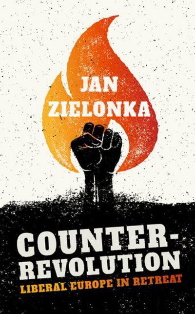 Cover for Zielonka, Jan (Professor of European Politics at the University of Oxford and Ralf Dahrendorf Professorial Fellow at St Antony's College) · Counter-Revolution: Liberal Europe in Retreat (Hardcover Book) (2018)