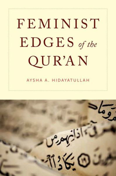 Cover for Hidayatullah, Aysha A. (Assistant Professor, Department of Theology and Religious Studies, Assistant Professor, Department of Theology and Religious Studies, University of San Francisco, Oakland, CA) · Feminist Edges of the Qur'an (Inbunden Bok) (2014)