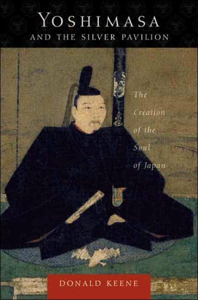 Cover for Donald Keene · Yoshimasa and the Silver Pavilion: The Creation of the Soul of Japan - Asia Perspectives: History, Society, and Culture (Inbunden Bok) (2003)