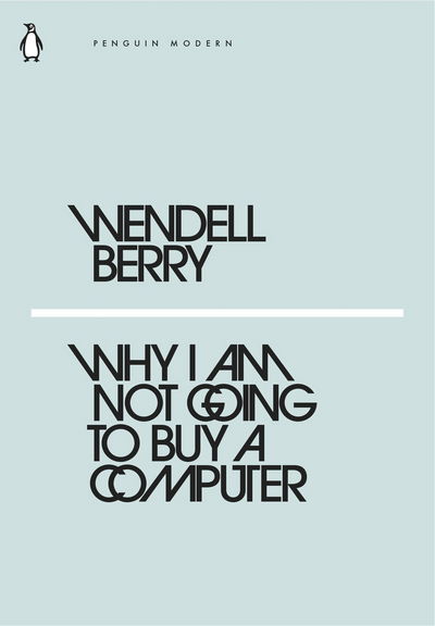 Why I Am Not Going to Buy a Computer - Penguin Modern - Wendell Berry - Kirjat - Penguin Books Ltd - 9780241337561 - torstai 22. helmikuuta 2018