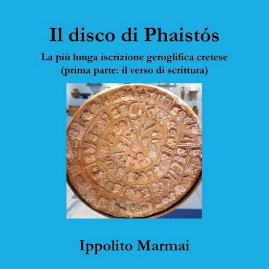 Cover for Ippolito Marmai · Il disco di Phaist?s. La pi? lunga iscrizione geroglifica cretese (Paperback Book) (2019)