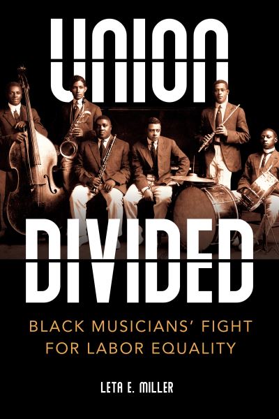 Cover for Leta E. Miller · Union Divided: Black Musicians' Fight for Labor Equality - Music in American Life (Hardcover Book) (2024)