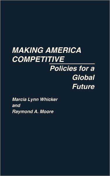 Making America Competitive: Policies for a Global Future - Raymond Moore - Books - ABC-CLIO - 9780275930561 - October 26, 1988