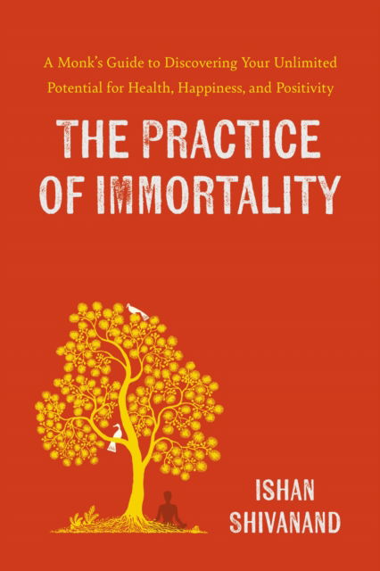 Practice of Immortality: A Monk's Guide to Discovering Your Unlimited Potential for Health, Happiness, and Positivity -  - Books - Hachette Usa - 9780306834561 - February 25, 2025