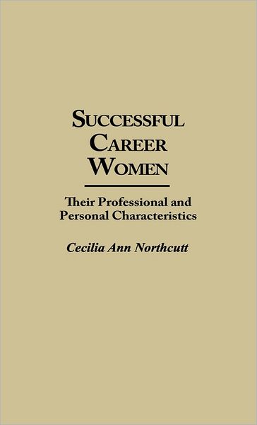 Cover for Cecilia Ann Northcutt · Successful Career Women: Their Professional and Personal Characteristics (Hardcover Book) (1991)