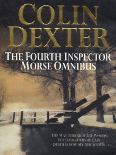 Cover for Colin Dexter · The Fourth Inspector Morse Omnibus: &quot;Way Through the Woods&quot;, &quot;Daughters of Cain&quot;, &quot;Death is Now My Neighbour&quot; (Paperback Book) (1998)