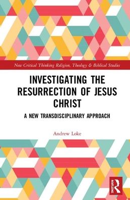 Cover for Loke, Andrew (Associate Professor at Hong Kong Baptist University.) · Investigating the Resurrection of Jesus Christ: A New Transdisciplinary Approach - Routledge New Critical Thinking in Religion, Theology and Biblical Studies (Inbunden Bok) (2020)