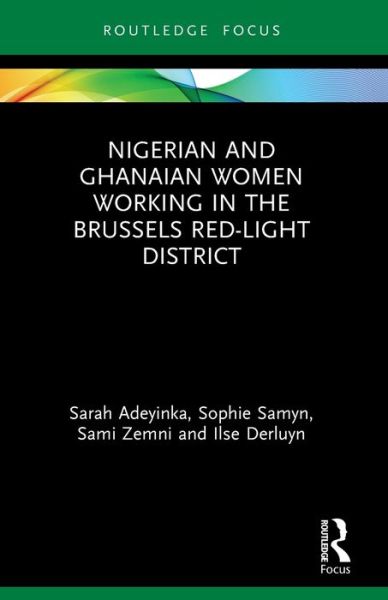 Cover for Adeyinka, Sarah (University of Gent, Belgium) · Nigerian and Ghanaian Women Working in the Brussels Red-Light District - Routledge Studies in Development, Mobilities and Migration (Paperback Book) (2022)