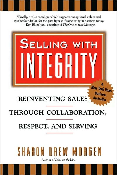 Cover for Sharon Drew Morgen · Selling with Integrity: Reinventing Sales Through Collaboration, Respect, and Serving (Paperback Book) (1999)