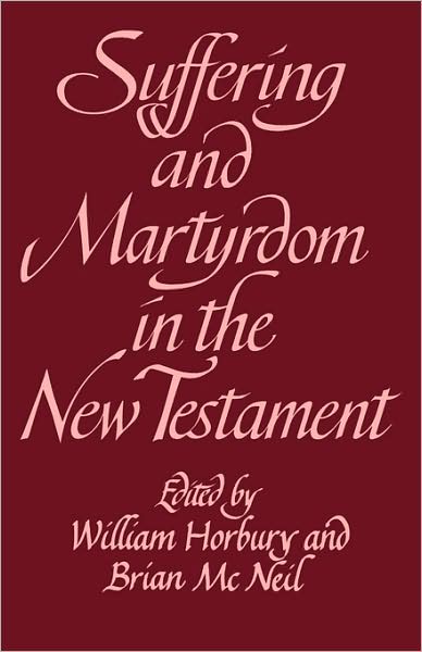 Cover for William Horbury · Suffering and Martyrdom in the New Testament: Studies presented to G. M. Styler by the Cambridge New Testament Seminar (Paperback Book) (2009)
