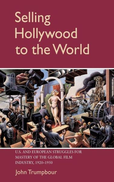 Cover for Trumpbour, John (Harvard University, Massachusetts) · Selling Hollywood to the World: US and European Struggles for Mastery of the Global Film Industry, 1920–1950 - Cambridge Studies in the History of Mass Communication (Hardcover Book) (2002)