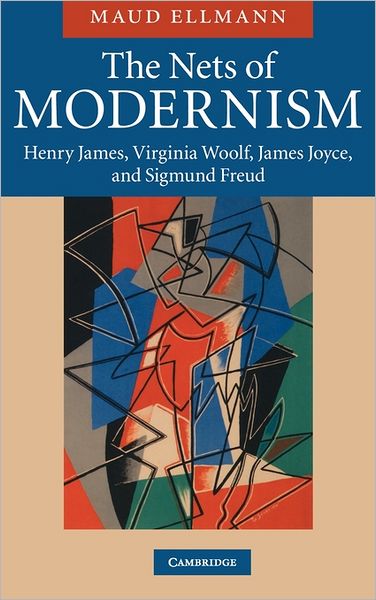 Cover for Ellmann, Maud (University of Notre Dame, Indiana) · The Nets of Modernism: Henry James, Virginia Woolf, James Joyce, and Sigmund Freud (Hardcover Book) (2010)