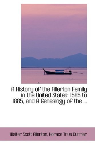 A History of the Allerton Family in the United States: 1585 to 1885, and a Genealogy of the ... - Horace True Currier Wal Scott Allerton - Books - BiblioLife - 9780554417561 - August 13, 2008