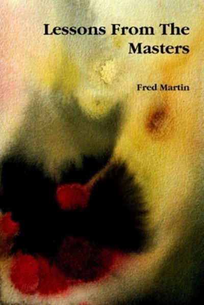 Lessons from the Masters - Fred Martin - Books - Lulu Press, Inc. - 9780557094561 - August 19, 2009