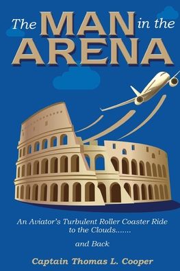 Cover for Thomas Cooper · The Man in the Arena: The Story of an Aviator's Roller-Coaster Ride to the Clouds and Back (Taschenbuch) (2020)