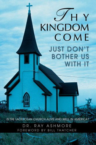 Cover for Ray Ashmore · Thy Kingdom Come: Just Don?t Bother Us with It (Hardcover Book) (2007)