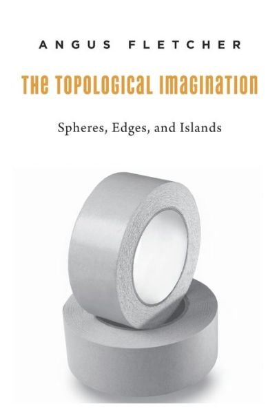 Cover for Angus Fletcher · The Topological Imagination: Spheres, Edges, and Islands (Hardcover Book) (2016)