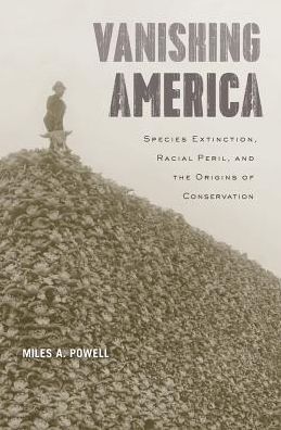 Cover for Miles A. Powell · Vanishing America: Species Extinction, Racial Peril, and the Origins of Conservation (Hardcover Book) (2016)