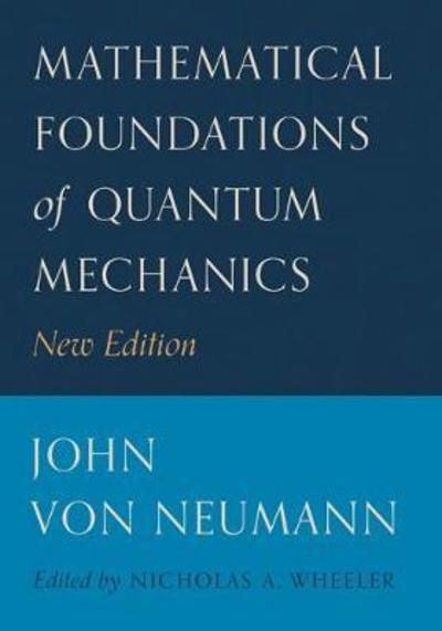 Cover for John Von Neumann · Mathematical Foundations of Quantum Mechanics: New Edition - Princeton Landmarks in Mathematics and Physics (Gebundenes Buch) [New edition] (2018)