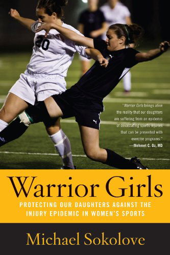 Cover for Michael Sokolove · Warrior Girls: Protecting Our Daughters Against the Injury Epidemic in Women's Sports (Paperback Book) [1 Reprint edition] (2009)