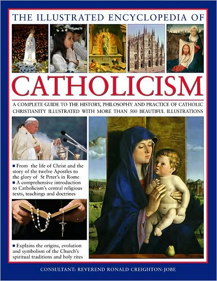 The Illustrated Encyclopaedia of Catholicism: A Comprehensive Guide to the History, Philosophy and Practise of Catholic Christianity - Charles Phillips - Books - Anness Publishing - 9780754819561 - October 26, 2009