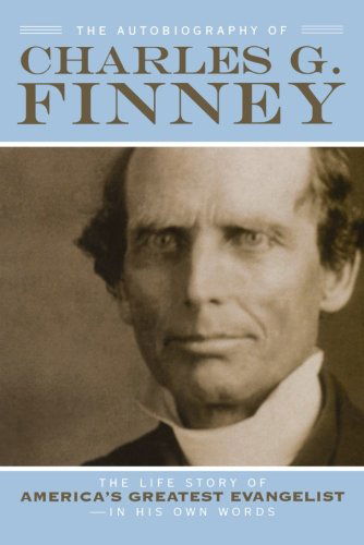 Cover for Charles G. Finney · The Autobiography of Charles G. Finney – The Life Story of America's Greatest Evangelist––In His Own Words (Paperback Book) [Repackaged edition] (2006)