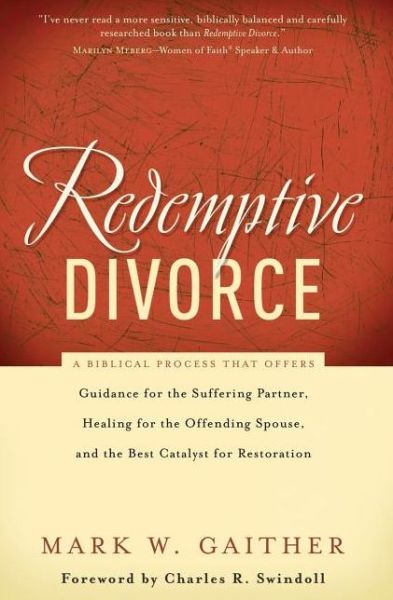 Redemptive Divorce: A Biblical Process that Offers Guidance for the Suffering Partner, Healing for the Offending Spouse, and the Best Catalyst for Restoration - Mark Gaither - Bücher - Thomas Nelson Publishers - 9780785228561 - 12. August 2008