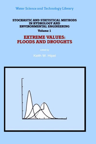 Keith W Hipel · Stochastic and Statistical Methods in Hydrology and Environmental Engineering: Extreme Values: Floods and Droughts - Water Science and Technology Library (Hardcover Book) [1994 edition] (1994)