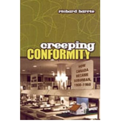 Cover for Richard Harris · Creeping Conformity: How Canada Became Suburban, 1900-1960 - Themes in Canadian History (Hardcover bog) (2004)