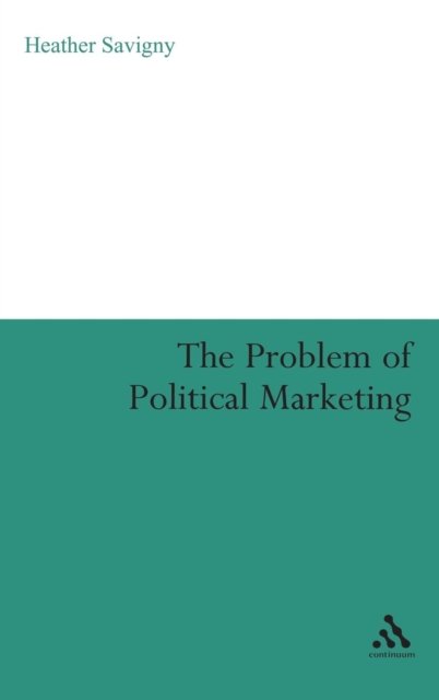 Cover for Savigny, Dr Heather (De Montfort University, Leicester) · The Problem of Political Marketing (Inbunden Bok) (2008)