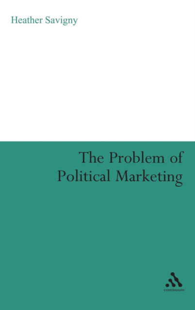 Cover for Savigny, Dr Heather (De Montfort University, Leicester) · The Problem of Political Marketing (Hardcover Book) (2008)