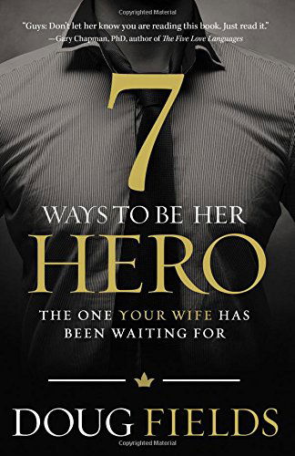 Cover for Doug Fields · 7 Ways to Be Her Hero: The One Your Wife Has Been Waiting For (Paperback Book) (2014)