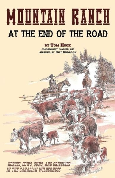 Cover for Tom Hook · Mountain Ranch at the End of the Road: Horses, Cows, Guns and Grizzlies in the Canadian Wilderness (Pocketbok) (2019)