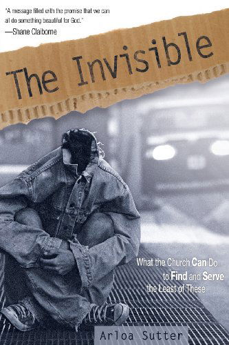 Cover for Arloa Sutter · The Invisible: What the Church Can Do to Find and Serve the Least of These (Paperback Book) (2010)