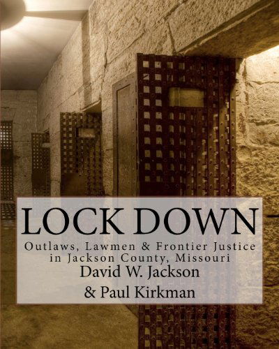 Cover for Paul Kirkman · Lock Down: Outlaws, Lawmen &amp; Frontier Justice in Jackson County, Missouri (Paperback Book) (2012)