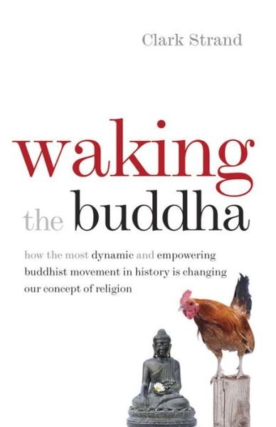Cover for Clark Strand · Waking the Buddha: How the Most Dynamic and Empowering Buddhist Movement in History Is Changing Our Concept of Religion (Paperback Bog) (2014)