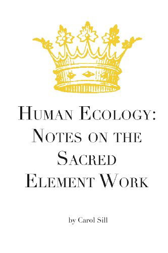 Cover for Carol Sill · Human Ecology:  Notes on the Sacred Element Work (Paperback Book) (2013)