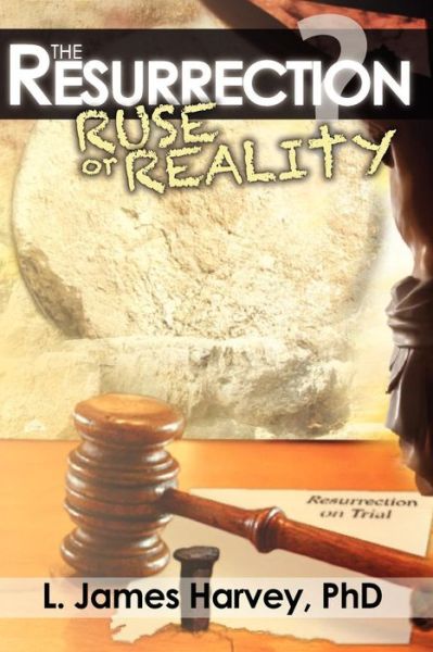 The Resurrection: Ruse or Reality - L James Harvey - Books - Crosslink Publishing - 9780982621561 - April 1, 2011